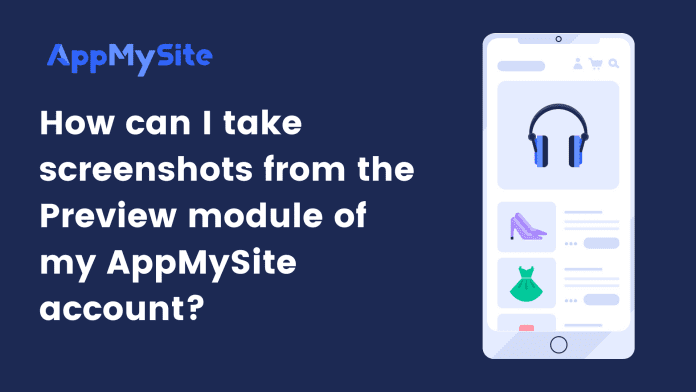 How can I take screenshots from the Preview module of my AppMySite account_