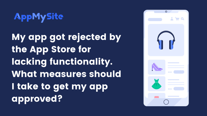 My app got rejected by the iTunes AppStore for lacking functionality. What measures should I take to get my app approved