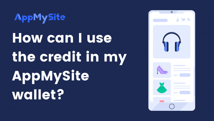 How can I use the credit in my AppMySite wallet_